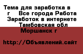 Тема для заработка в 2016 г. - Все города Работа » Заработок в интернете   . Тамбовская обл.,Моршанск г.